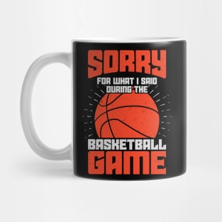 Sorry For What I Said During The Basketball Game Mug